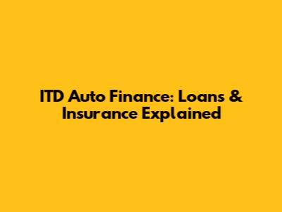 ITD Auto Finance: Loans & Insurance Explained