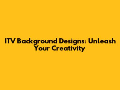ITV Background Designs: Unleash Your Creativity