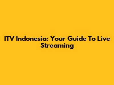 ITV Indonesia: Your Guide To Live Streaming