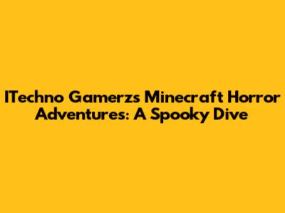 ITechno Gamerz's Minecraft Horror Adventures: A Spooky Dive