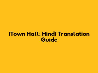 ITown Hall: Hindi Translation Guide
