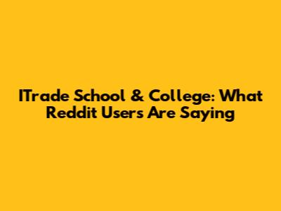ITrade School & College: What Reddit Users Are Saying