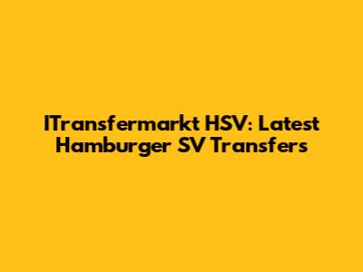 ITransfermarkt HSV: Latest Hamburger SV Transfers