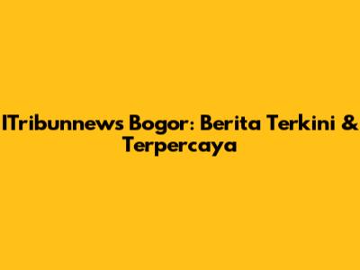 ITribunnews Bogor: Berita Terkini & Terpercaya