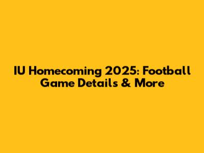 IU Homecoming 2025: Football Game Details & More
