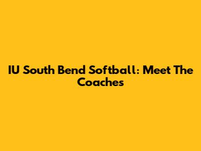 IU South Bend Softball: Meet The Coaches