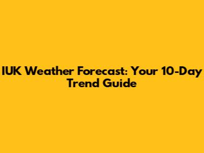 IUK Weather Forecast: Your 10-Day Trend Guide