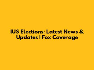 IUS Elections: Latest News & Updates | Fox Coverage