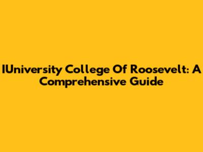 IUniversity College Of Roosevelt: A Comprehensive Guide