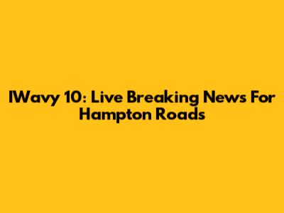 IWavy 10: Live Breaking News For Hampton Roads