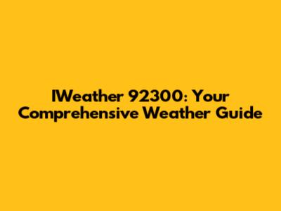 IWeather 92300: Your Comprehensive Weather Guide