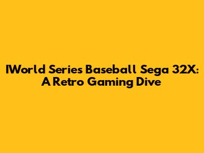 IWorld Series Baseball Sega 32X: A Retro Gaming Dive