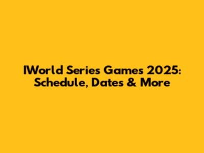 IWorld Series Games 2025: Schedule, Dates & More