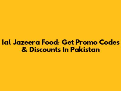 Ial Jazeera Food: Get Promo Codes & Discounts In Pakistan