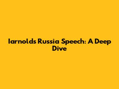 Iarnold's Russia Speech: A Deep Dive