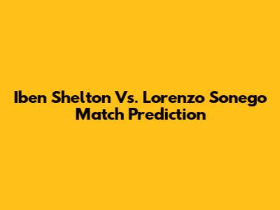 Iben Shelton Vs. Lorenzo Sonego Match Prediction