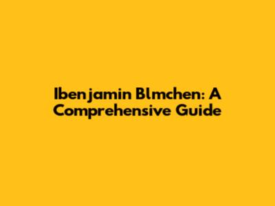 Ibenjamin Blmchen: A Comprehensive Guide