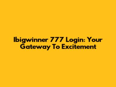 Ibigwinner 777 Login: Your Gateway To Excitement