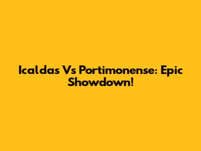 Icaldas Vs Portimonense: Epic Showdown!