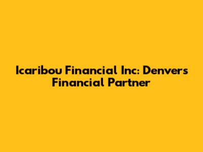 Icaribou Financial Inc: Denver's Financial Partner