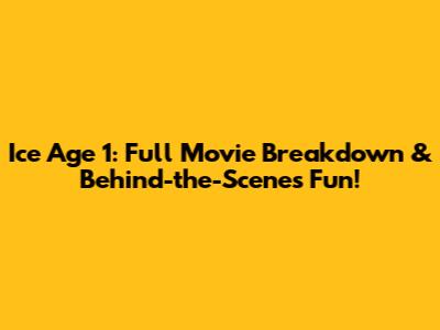 Ice Age 1: Full Movie Breakdown & Behind-the-Scenes Fun!