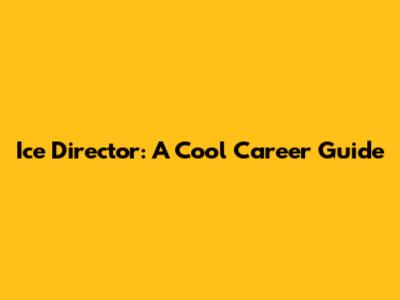 Ice Director: A Cool Career Guide
