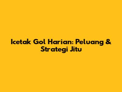 Icetak Gol Harian: Peluang & Strategi Jitu