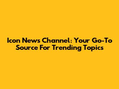 Icon News Channel: Your Go-To Source For Trending Topics