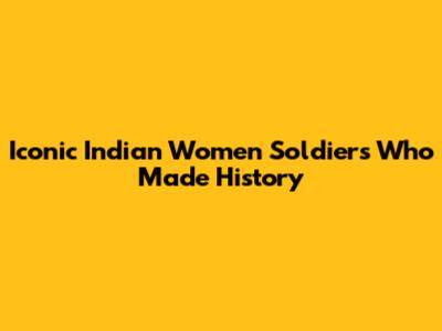 Iconic Indian Women Soldiers Who Made History