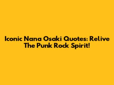 Iconic Nana Osaki Quotes: Relive The Punk Rock Spirit!