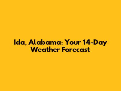 Ida, Alabama: Your 14-Day Weather Forecast