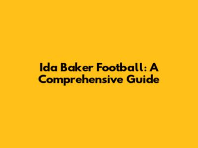 Ida Baker Football: A Comprehensive Guide