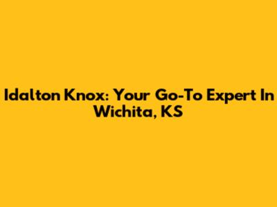 Idalton Knox: Your Go-To Expert In Wichita, KS