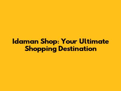 Idaman Shop: Your Ultimate Shopping Destination