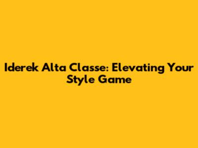 Iderek Alta Classe: Elevating Your Style Game