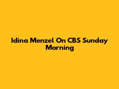 Idina Menzel On CBS Sunday Morning