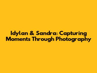 Idylan & Sandra: Capturing Moments Through Photography