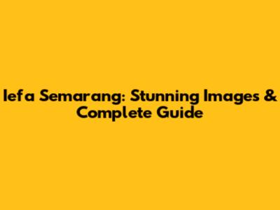 Iefa Semarang: Stunning Images & Complete Guide