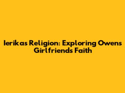 Ierika's Religion: Exploring Owen's Girlfriend's Faith