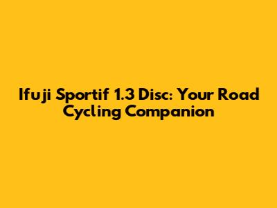 Ifuji Sportif 1.3 Disc: Your Road Cycling Companion