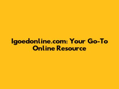Igoedonline.com: Your Go-To Online Resource