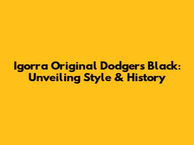 Igorra Original Dodgers Black: Unveiling Style & History