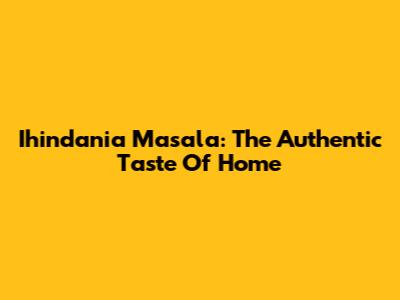 Ihindania Masala: The Authentic Taste Of Home