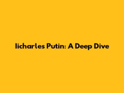 Iicharles Putin: A Deep Dive