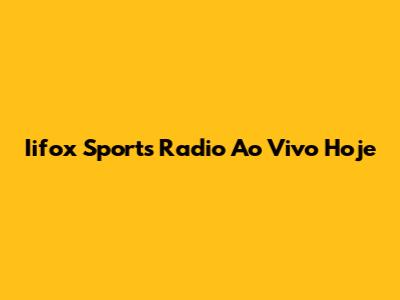 Iifox Sports Radio Ao Vivo Hoje