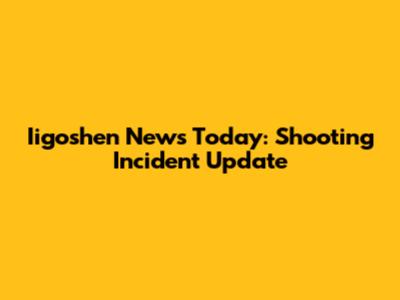 Iigoshen News Today: Shooting Incident Update