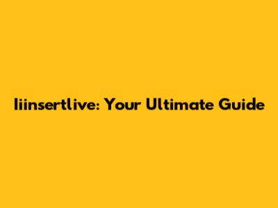 Iiinsertlive: Your Ultimate Guide