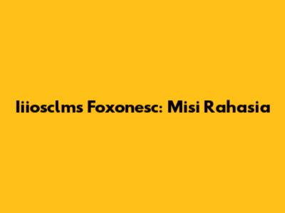 Iiiosclms Foxonesc: Misi Rahasia