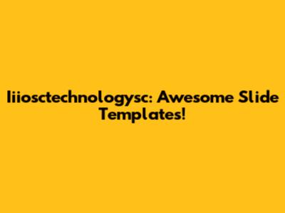 Iiiosctechnologysc: Awesome Slide Templates!