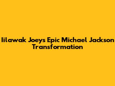 Iilawak Joey's Epic Michael Jackson Transformation